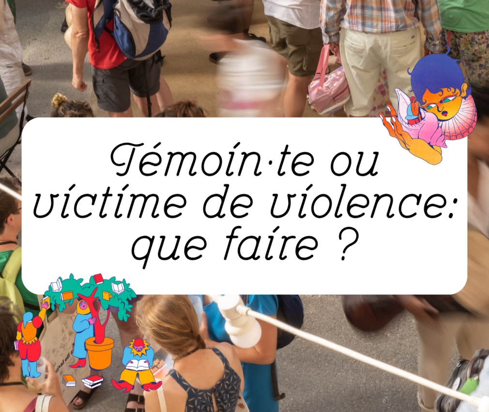 Témoin·te ou victime durant le festival : que faire ?
