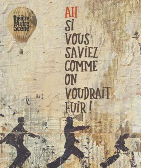 Affiche du spectacle Ah si vous saviez comme on voudrait fuir